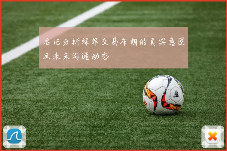 名记分析绿军交易布朗的真实意图及未来沟通动态